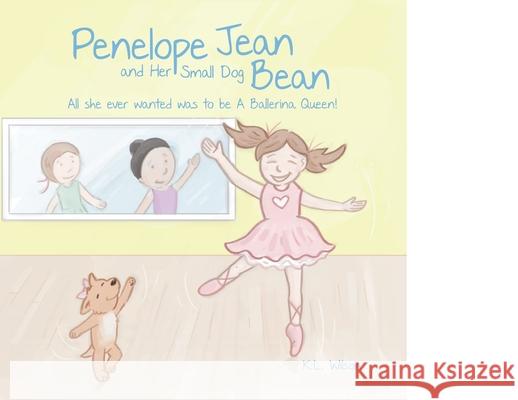 Penelope Jean and Her Small Dog Bean ( All she ever wanted was to be A Ballerina Queen!): Girl dancers learn practice makes perfect when you dance