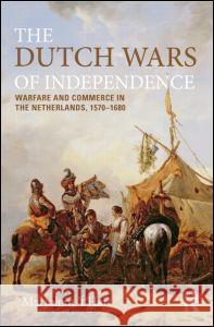 The Dutch Wars of Independence: Warfare and Commerce in the Netherlands 1570-1680