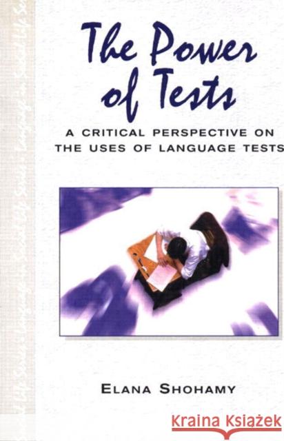 The Power of Tests : A Critical Perspective on the Uses of Language Tests