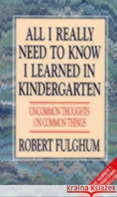 All I Really Need to Know I Learned in Kindergarten: Uncommon Thoughts on Common Things