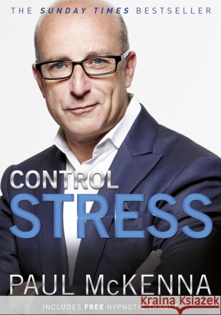 Control Stress: stop worrying and feel good now with multi-million-copy bestselling author Paul McKenna’s sure-fire system