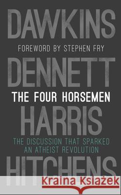 The Four Horsemen: The Discussion that Sparked an Atheist Revolution  Foreword by Stephen Fry