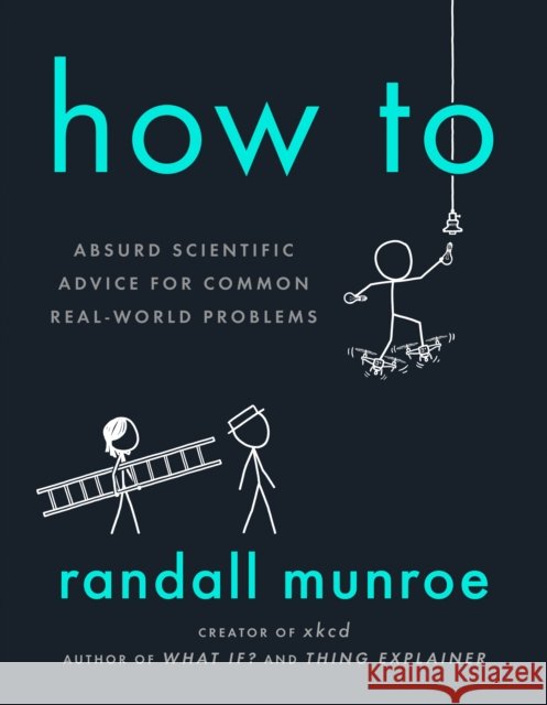 How To: Absurd Scientific Advice for Common Real-World Problems