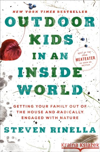 Outdoor Kids in an Inside World: Getting Your Family Out of the House and Radically Engaged with Nature