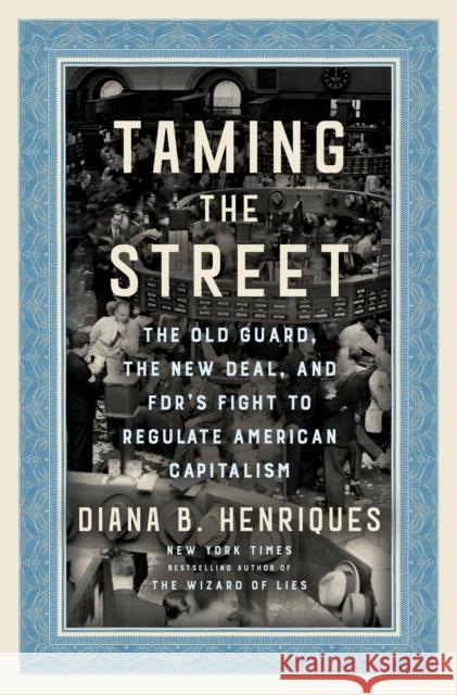 Taming the Street: The Old Guard, the New Deal, and FDR's Fight to Regulate American Capitalism