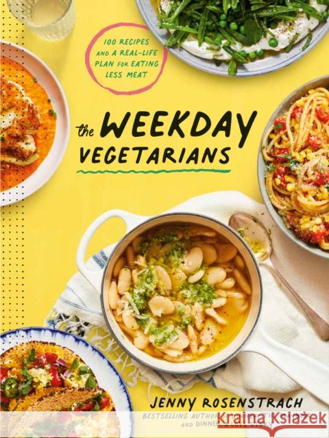 The Weekday Vegetarians: 100 Recipes and a Real-Life Plan for Eating Less Meat: A Cookbook