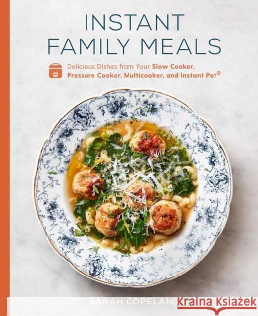 Instant Family Meals: Delicious Dishes from Your Slow Cooker, Pressure Cooker, Multicooker, and Instant Pot: A Cookbook