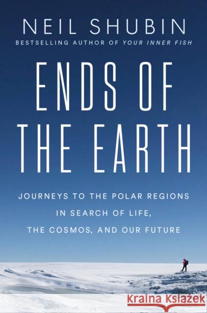 Ends of the Earth: Journeys to the Polar Regions in Search of Life, the Cosmos, and Our Future