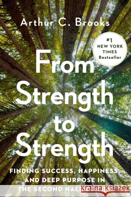From Strength to Strength: Finding Success, Happiness, and Deep Purpose in the Second Half of Life
