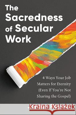 The Sacredness of Secular Work: 4 Ways Your Job Matters for Eternity (Even When You're Not Sharing the Gospel)