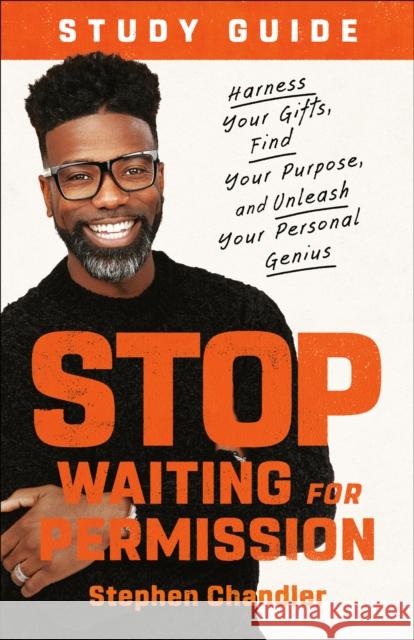 Stop Waiting for Permission Study Guide: Harness Your Gifts, Find Your Purpose, and Unleash Your Personal Genius