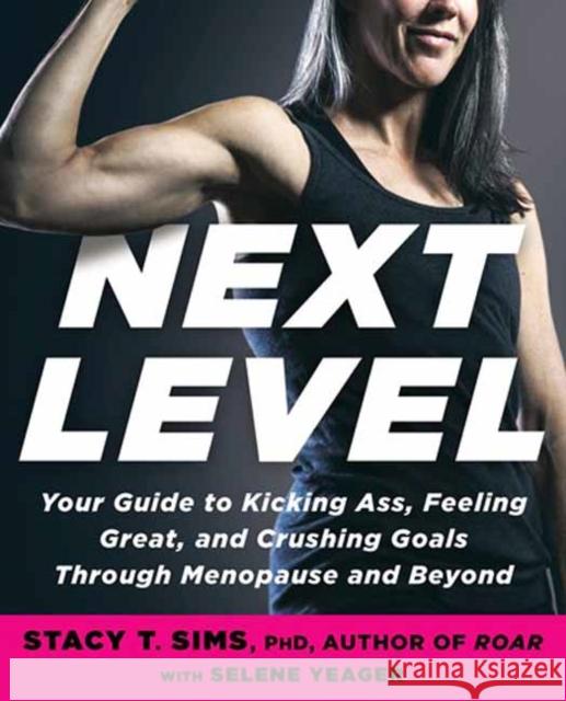 Next Level: Your Guide to Kicking Ass, Feeling Great, and Crushing Goals Through Menopause and Beyond