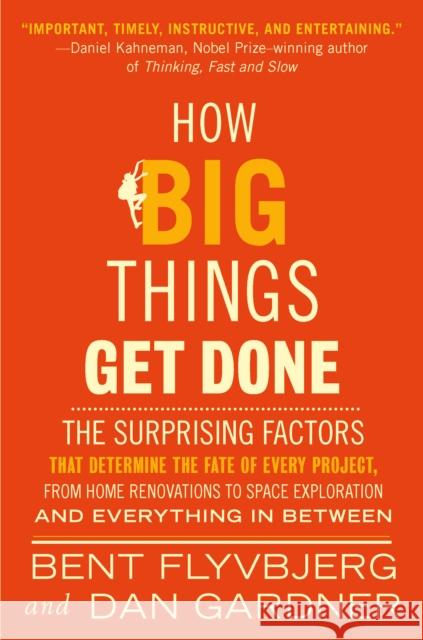 How Big Things Get Done: The Surprising Factors That Determine the Fate of Every Project, from Home Renovations to Space Exploration and Everyt