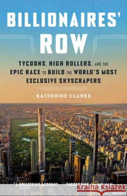 Billionaires' Row: Tycoons, High Rollers, and the Epic Race to Build the World's Most Exclusive Skyscrapers