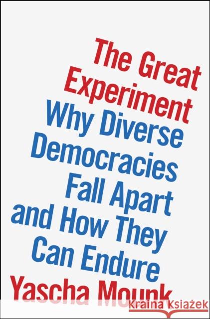 The Great Experiment: Why Diverse Democracies Fall Apart and How They Can Endure