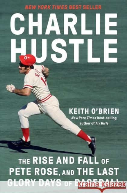 Charlie Hustle: The Rise and Fall of Pete Rose, and the Last Glory Days of Baseball