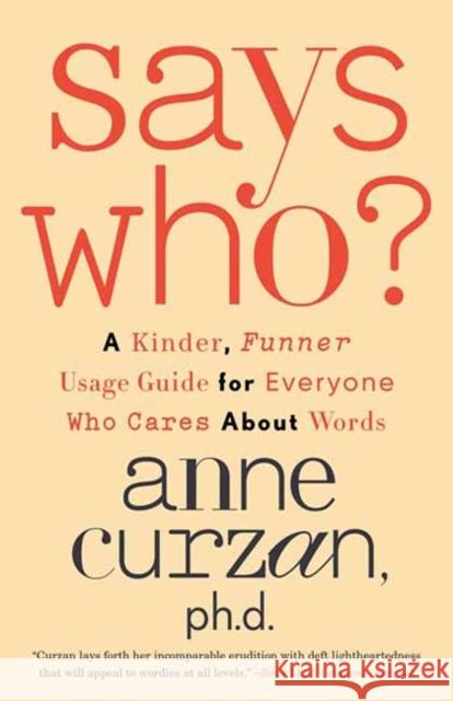 Says Who?: A Kinder, Funner Usage Guide for Everyone Who Cares about Words