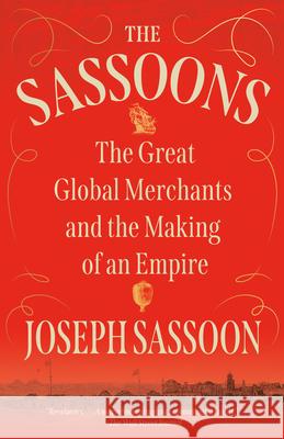The Sassoons: The Great Global Merchants and the Making of an Empire