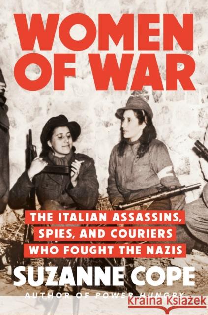 Women of War: The Italian Assassins, Spies, and Couriers Who Fought the Nazis