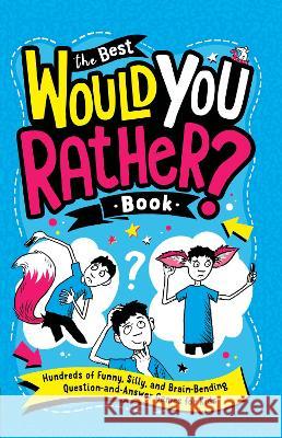 The Best Would You Rather? Book: Hundreds of Funny, Silly, and Brain-Bending Question-And-Answer Games for Kids