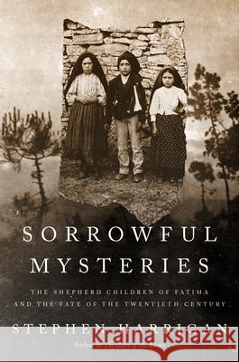Sorrowful Mysteries: The Shepherd Children of Fatima and the Fate of the Twentieth Century
