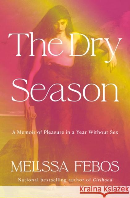 The Dry Season: A Memoir of Pleasure in a Year Without Sex