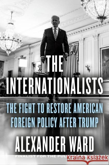 The Internationalists: The Fight to Restore American Foreign Policy After Trump