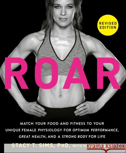 ROAR, Revised Edition: Match Your Food and Fitness to Your Unique Female Physiology for Optimum Performance, Great Health, and a Strong Body for Life