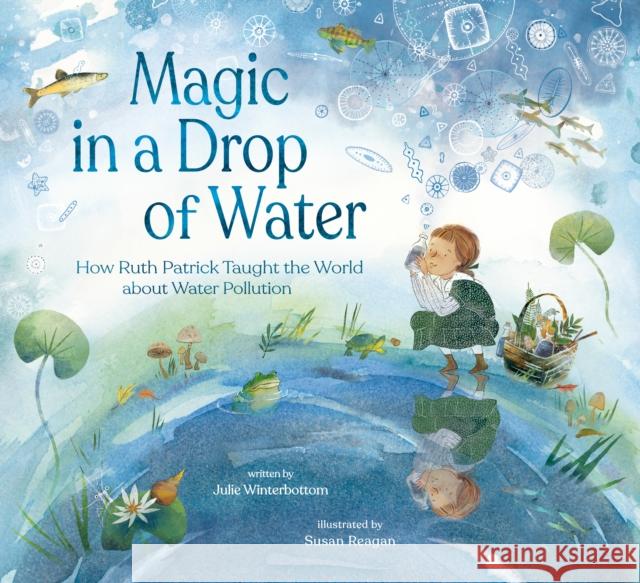 Magic in a Drop of Water: How Ruth Patrick Taught the World about Water Pollution