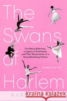 The Swans of Harlem (Adapted for Young Adults): Five Black Ballerinas, a Legacy of Sisterhood, and Their Reclamation of a Groundbreaking History