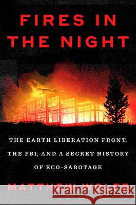 Fires in the Night: The Earth Liberation Front, the Fbi, and a Secret History of Eco-Sabotage