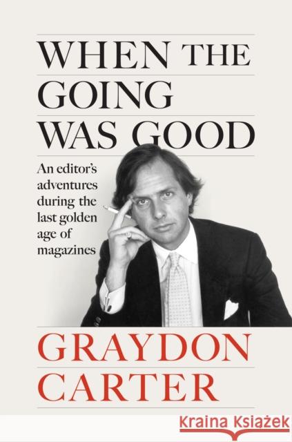 When the Going Was Good: An Editor's Adventures During the Last Golden Age of Magazines