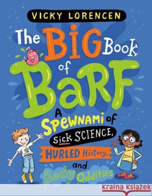 The Big Book of Barf: A Spewnami of Sick Science, Hurled History, and Body Oddities