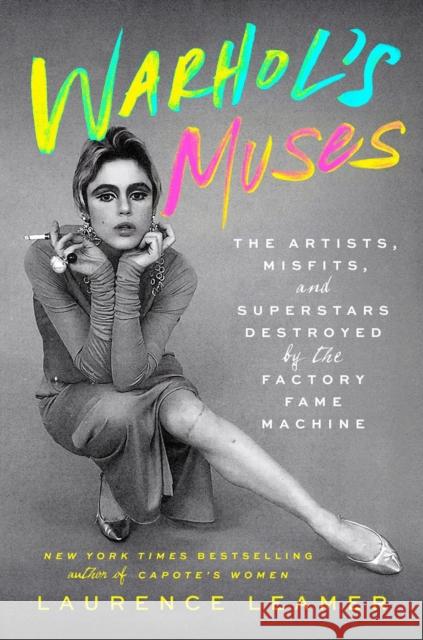 Warhol's Muses: The Artists, Misfits, and Superstars Destroyed by the Factory Fame Machine