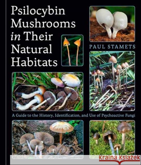 Psilocybin Mushrooms in Their Natural Habitats: A Guide to the History, Identification, and Use of Psychoactive Fungi