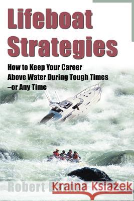 Lifeboat Strategies: How to Keep Your Career Above Water During Tough Times--Or Any Time