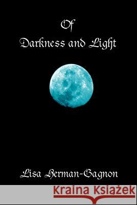 Of Darkness and Light: Penned Poetry and Prose, Beings Solid and Those Not Seen. from the Vampire to Angels and of This Life In-Between