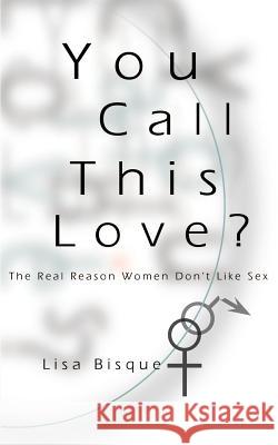 You Call This Love?: The Real Reason Women Don't Like Sex