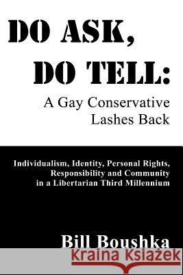 Do Ask, Do Tell: A Gay Conservative Lashes Back: Individualism, Identity, Personal Rights, Responsibility and Community in a Libertaria