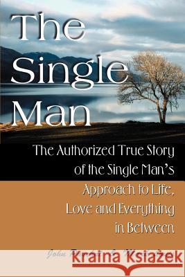 The Single Man: The Authorized True Story of the Single Man's Approach to Life, Love and Everything in Between