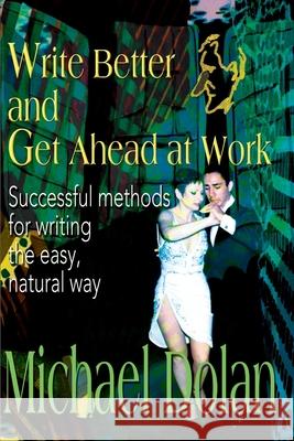 Write Better and Get Ahead at Work: Successful Methods for Writing the Easy, Natural Way