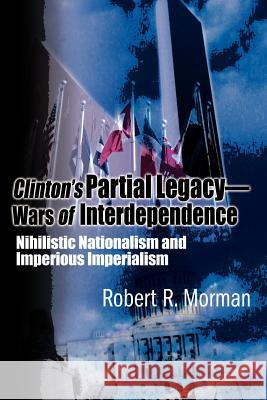 Clinton's Partial Legacy - Wars of Interdependence: Nihilistic Nationalism and Imperious Imperialism