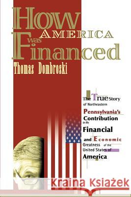 How America Was Financed: The True Story of Northeastern Pennsylvania's Contribution to the Financial and Economic Greatness of the United State