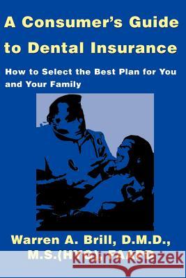 A Consumer's Guide to Dental Insurance: How to Select the Best Plan for You and Your Family