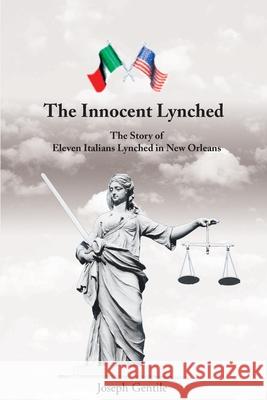 The Innocent Lynched: The Story of Eleven Italians Lynched in New Orleans