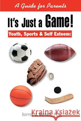 It's Just a Game!: Youth, Sports & Self Esteem: A Guide for Parents