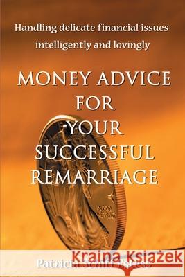Money Advice for Your Successful Remarriage: Handling Delicate Financial Issues Intelligently and Lovingly
