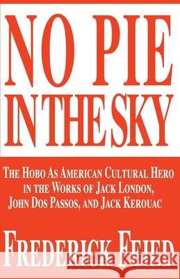 No Pie in the Sky: The Hobo as American Cultural Hero in the Works of Jack London, John DOS Passos, and Jack Kerouac
