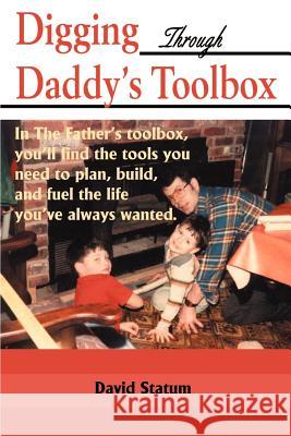 Digging Through Daddy's Toolbox: In the Father's Toolbox, You'll Find the Tools You Need to Plan, Build, and Fuel the Life You've Always Wanted