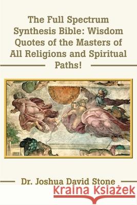 The Full Spectrum Synthesis Bible: Wisdom Quotes of the Masters of All Religions and Spiritual Paths